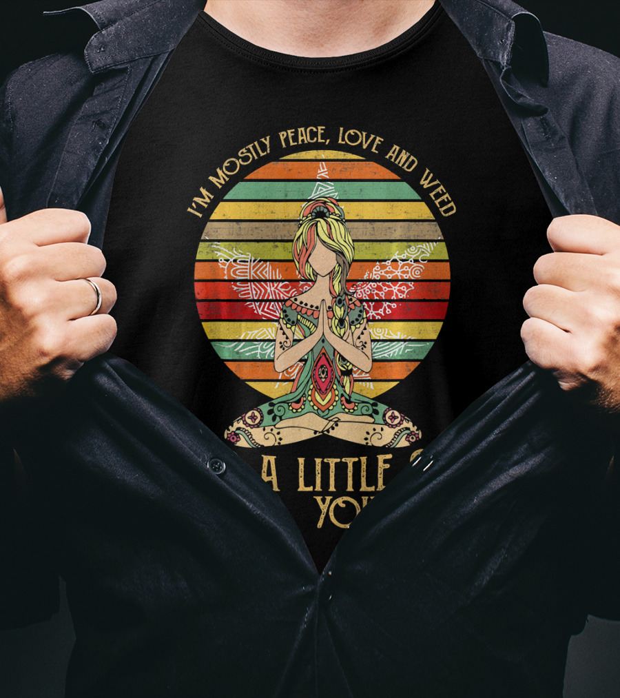 I'm Mostly Peace Love And Weed And A Little Go F🍀✌️ Yourself T-Shirt