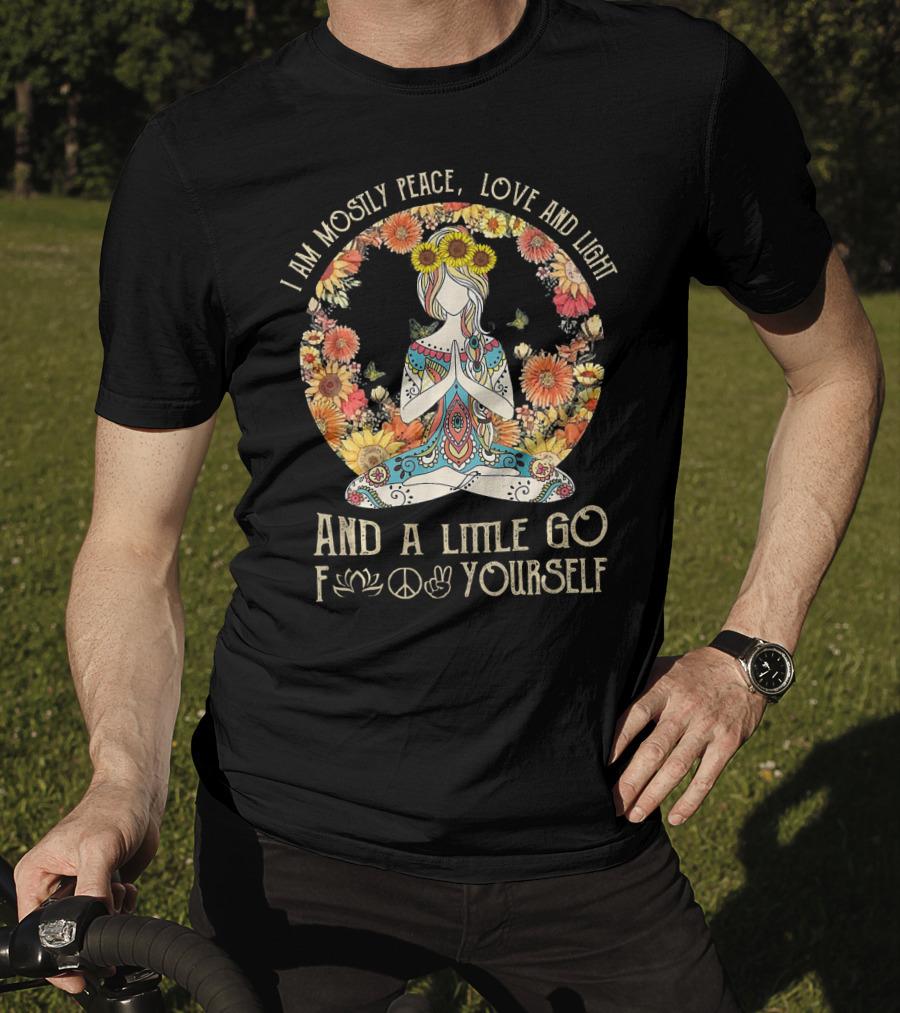 I Am Mostly Peace Love And Light And A Little Go F🌸☮✌ Yourself T-Shirt