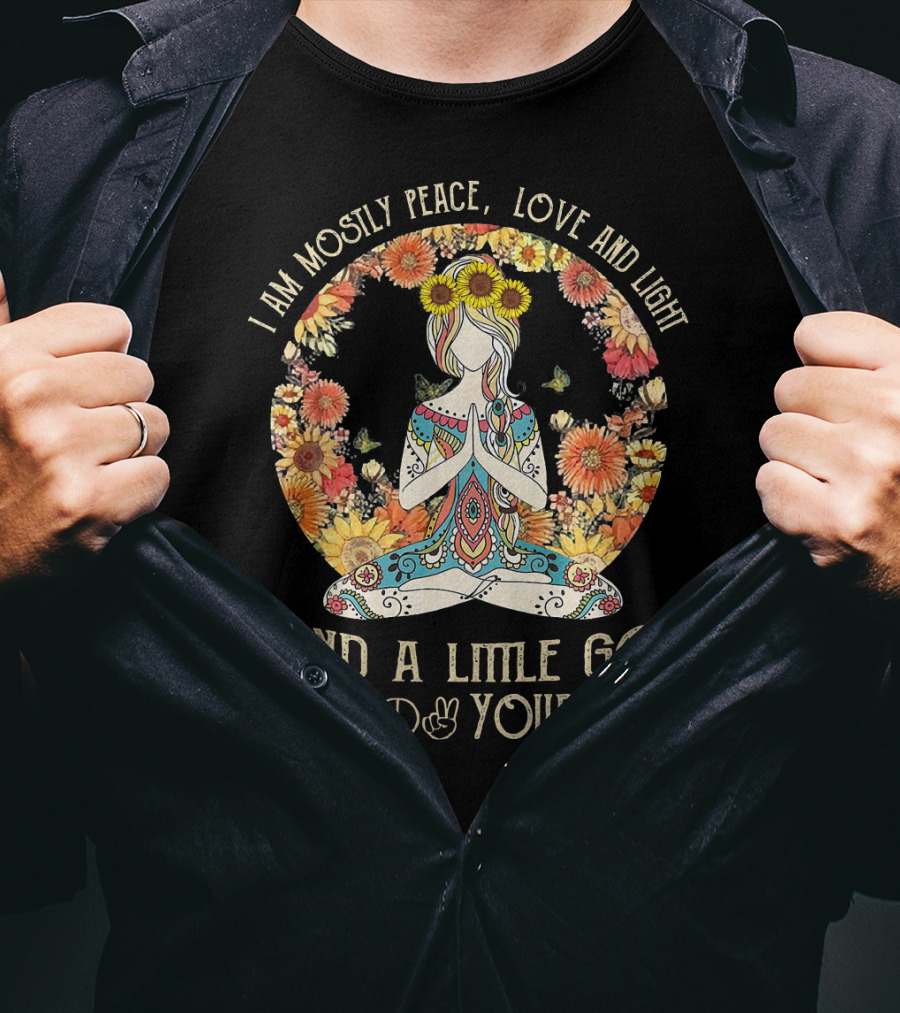 I Am Mostly Peace Love And Light And A Little Go F🌸☮✌ Yourself T-Shirt