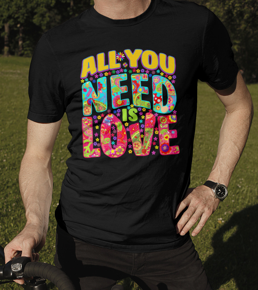 All You Need Is Love Hippie Flower Power Peace And Love T-Shirt