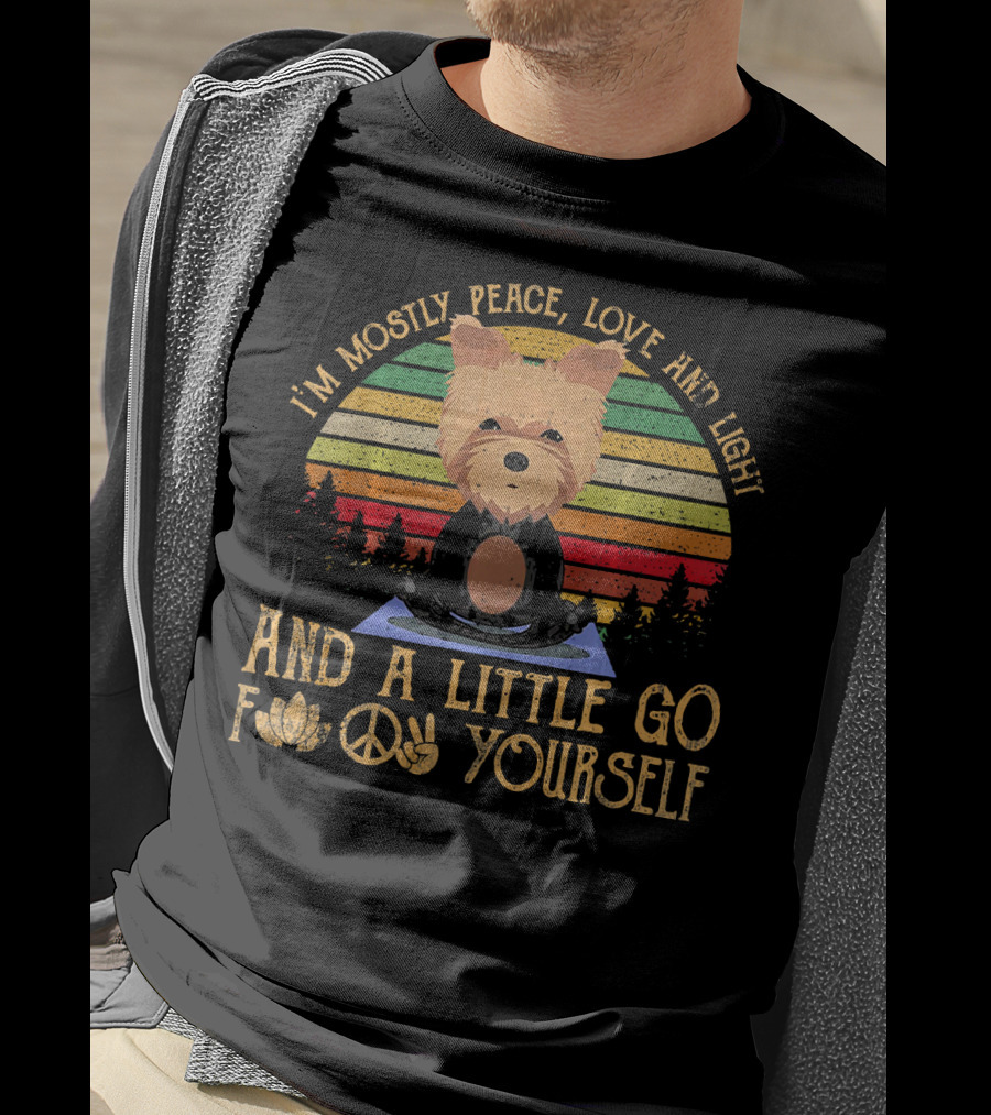 I'm Mostly Peace Love And Light Yorkie Dog And A Little Go F Yourself T-Shirt