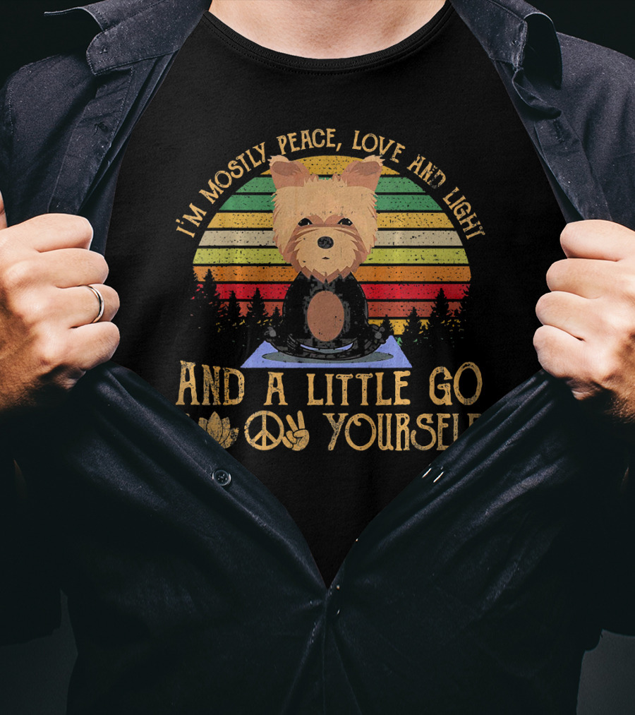 I'm Mostly Peace Love And Light Yorkie Dog And A Little Go F Yourself T-Shirt