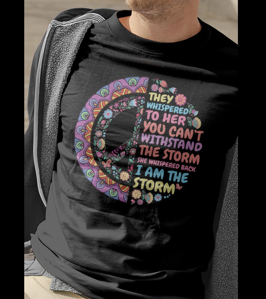 They Whispered To Her You Can't Withstand The Storm She Whispered Back I Am The Storm Peace Symbol Floral T-Shirt