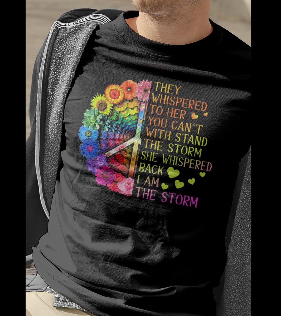 Women Rainbow Flowers Hippie Peace Sign They Whispered To Her You Can't Withstand The Storm She Whispered Back I Am The Storm T-Shirt