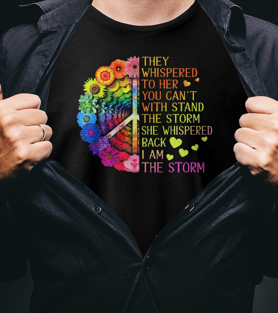Women Rainbow Flowers Hippie Peace Sign They Whispered To Her You Can't Withstand The Storm She Whispered Back I Am The Storm T-Shirt