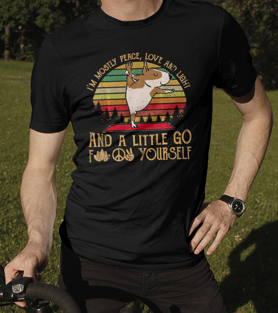I'm Mostly Peace Love Light Bull Terrier And A Little Go F Yourself T-Shirt