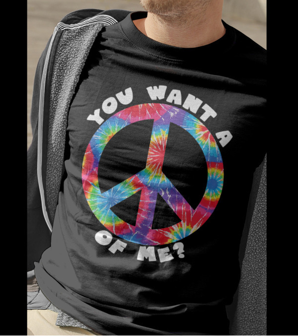 You Want A Peace Of Me Tie-Dye Sarcastic Funny T-Shirt