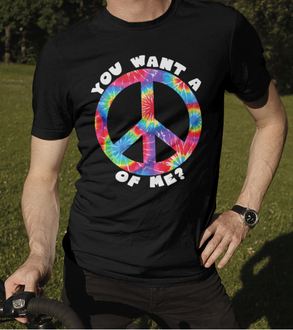 You Want A Peace Of Me Tie-Dye Sarcastic Funny T-Shirt
