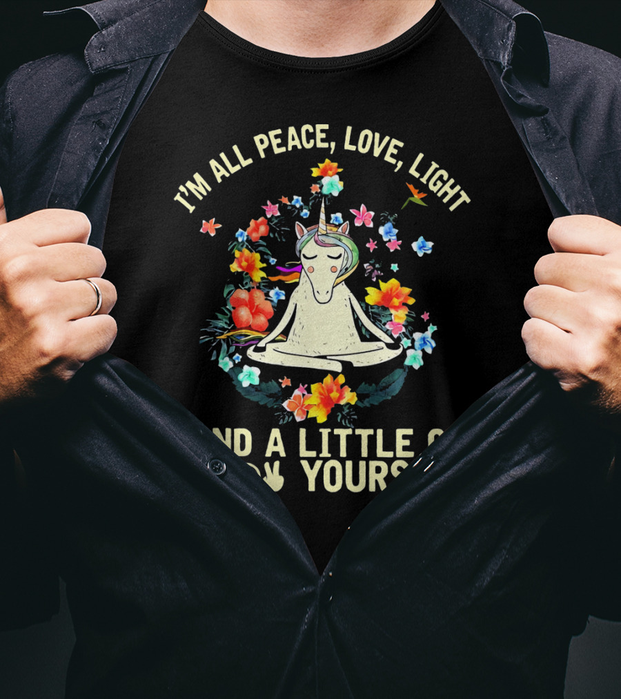 I'm All Peace Love Light Unicorn Yoga And A Little Go F Peace Love Yourself T-Shirt