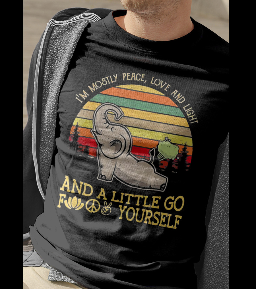 I'm Mostly Peace Love And Light And A Little Go Yourself Elephant T-Shirt