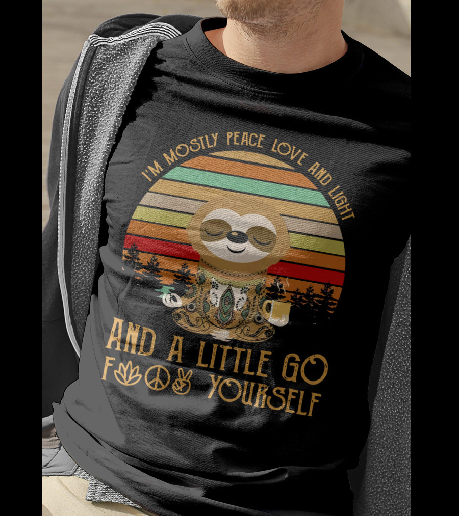 I'm Mostly Peace Love And Light And A Little Go F Yourself Sloth T-Shirt