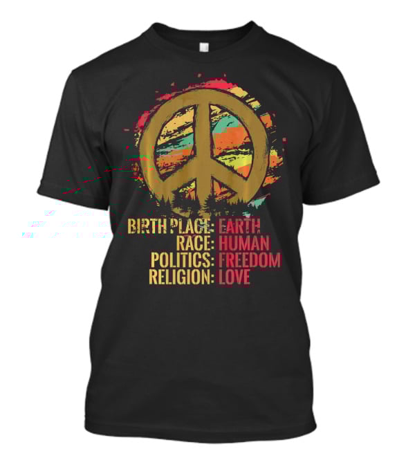 Birth Place Earth Human Race Politics Freedom Religion Love Peace T-Shirt