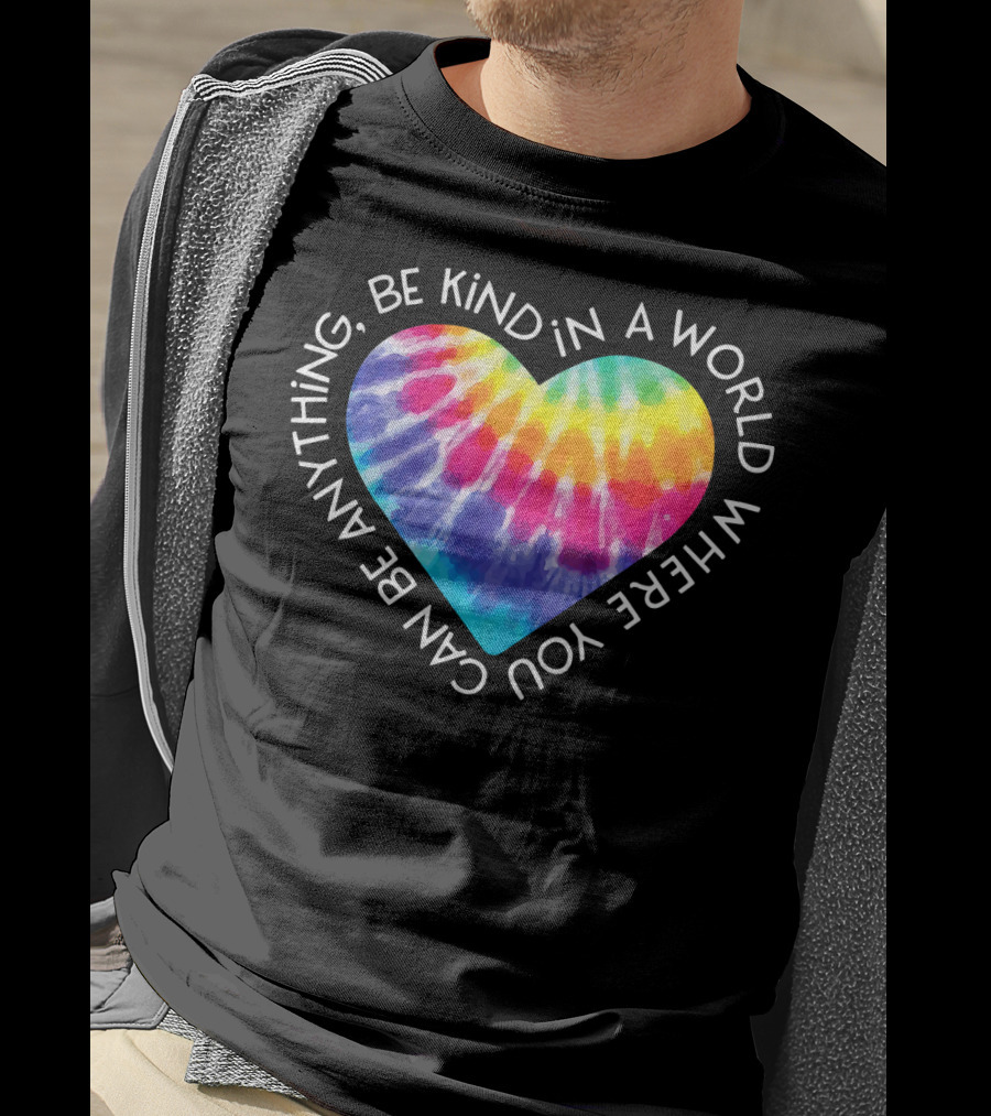 Be Kind Groovy Tie Dye Hippie Heart In A World Where You Can Be Anything T-Shirt