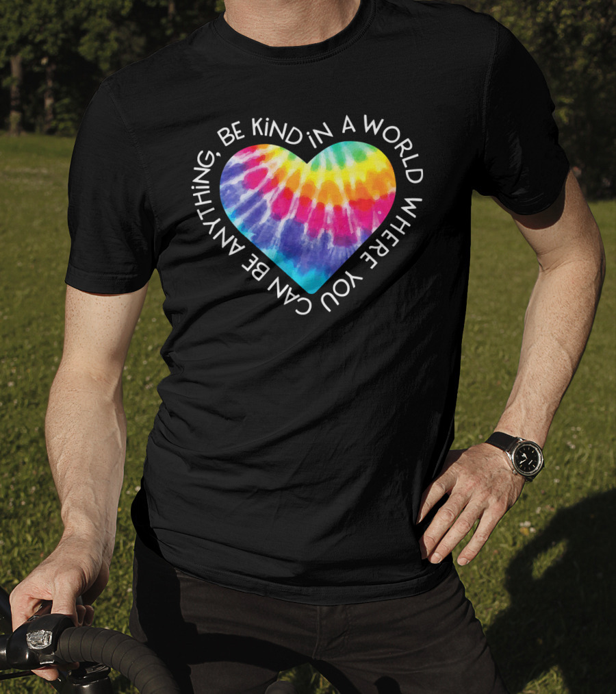 Be Kind Groovy Tie Dye Hippie Heart In A World Where You Can Be Anything T-Shirt