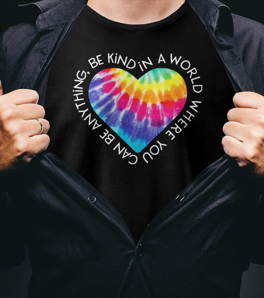 Be Kind Groovy Tie Dye Hippie Heart In A World Where You Can Be Anything T-Shirt