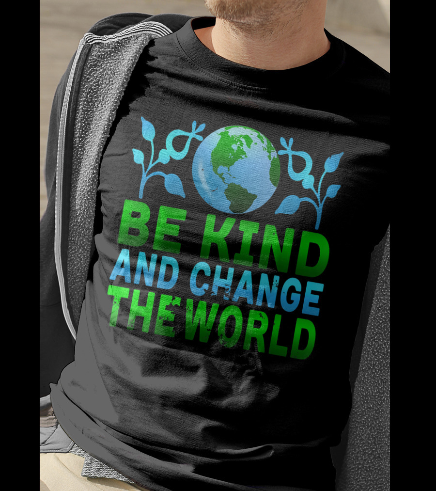 Be Kind And Change The World Earth Peaceful Message T-Shirt
