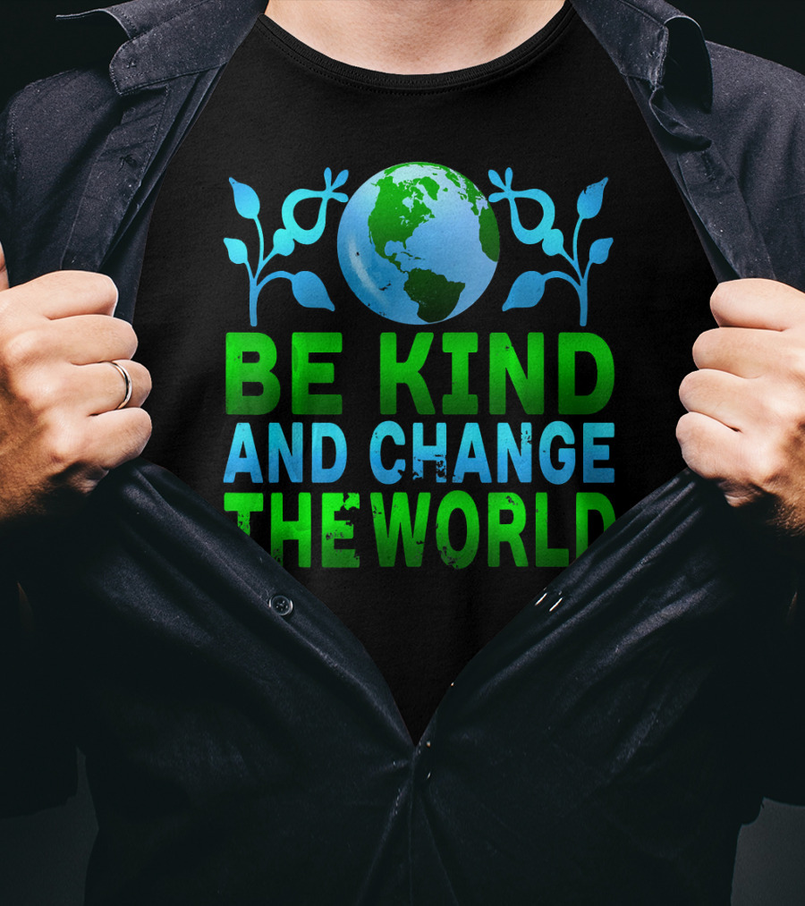 Be Kind And Change The World Earth Peaceful Message T-Shirt