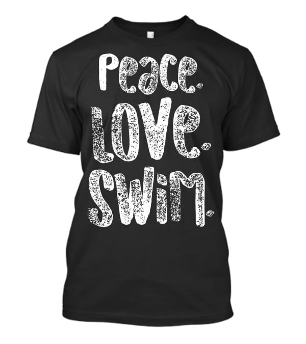 Peace Love Swim Swimmers Enthusiasts Passion T-Shirt