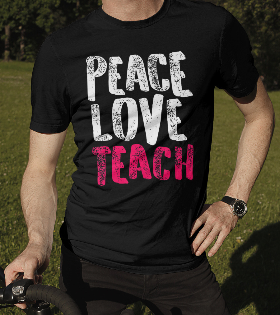 Peace Love Teach Pink Text For Teachers T-Shirt