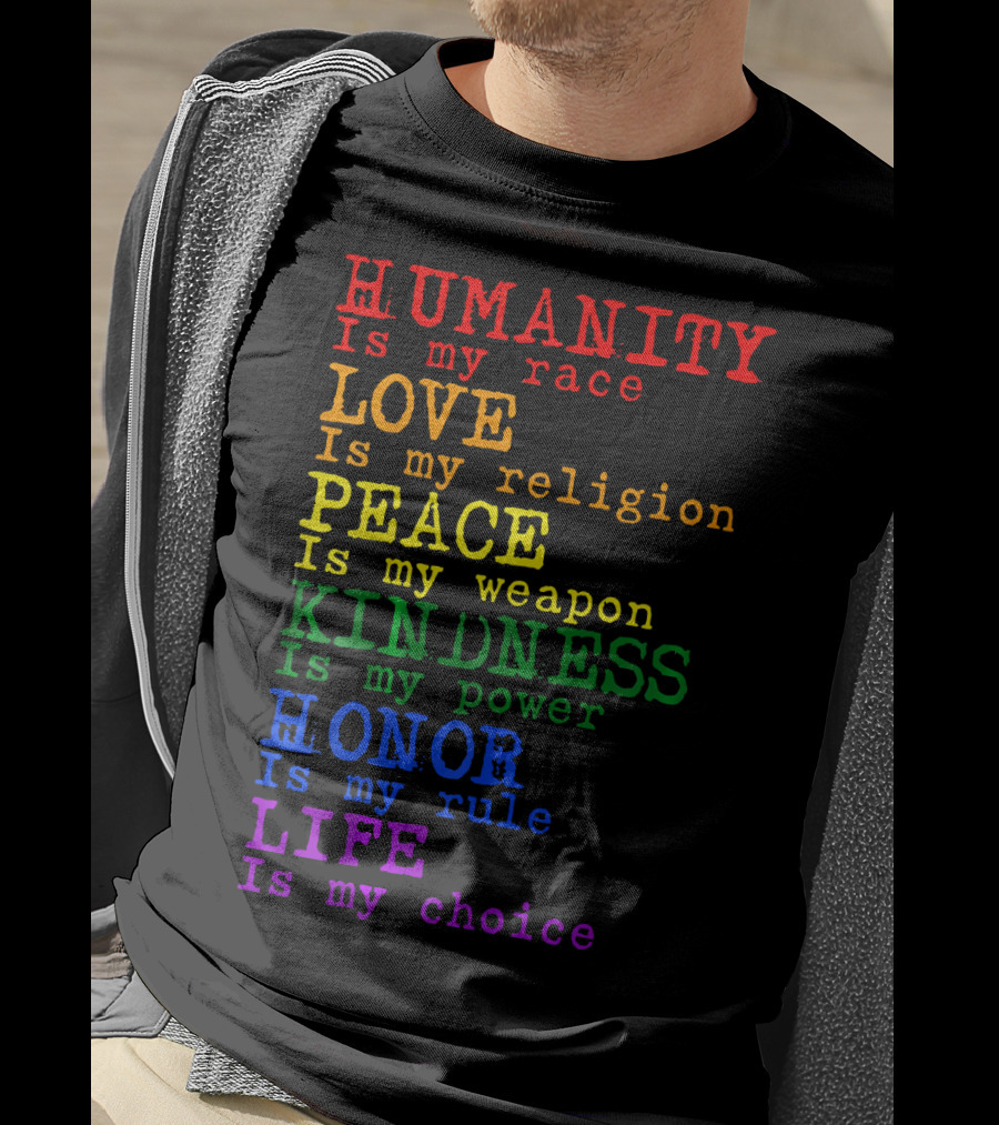 HUMANITY LOVE PEACE KINDNESS HONOR LIFE Is My Race Religion Weapon Power Rule Choice T-Shirt
