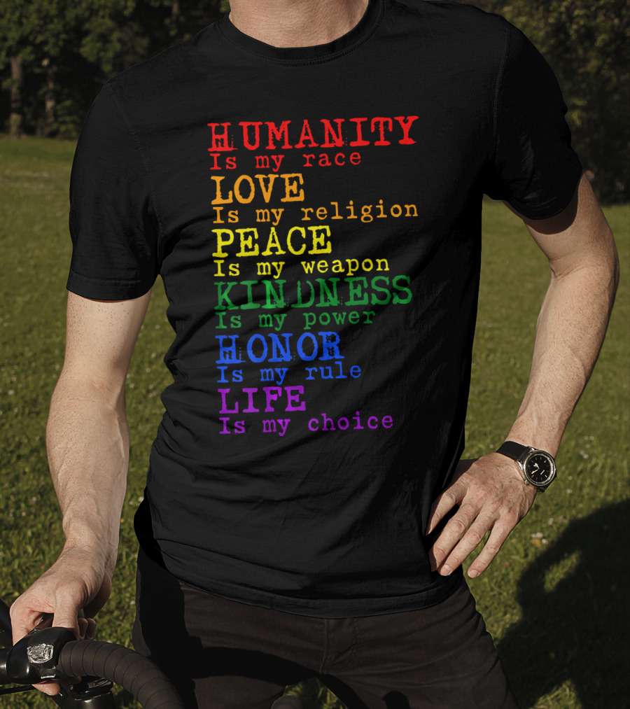 HUMANITY LOVE PEACE KINDNESS HONOR LIFE Is My Race Religion Weapon Power Rule Choice T-Shirt