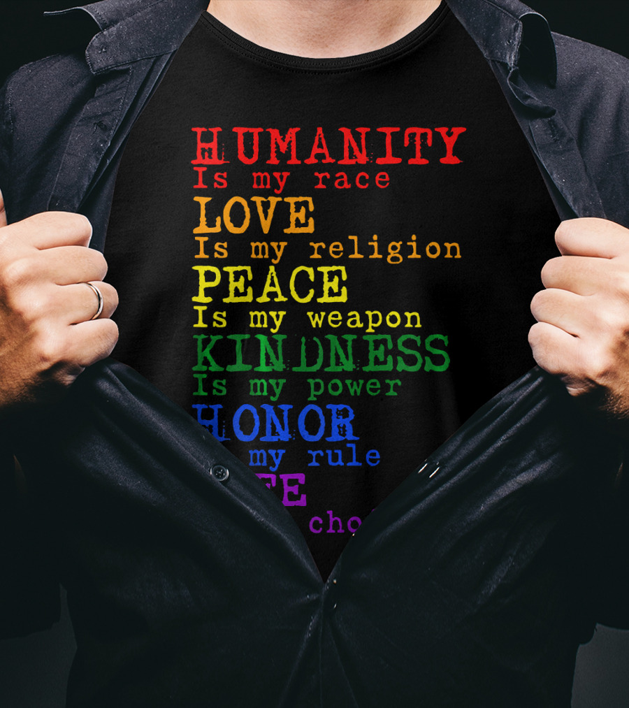 HUMANITY LOVE PEACE KINDNESS HONOR LIFE Is My Race Religion Weapon Power Rule Choice T-Shirt