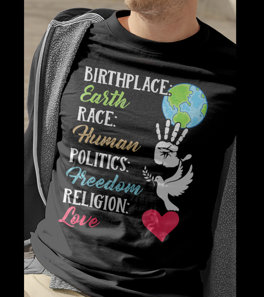 Birthplace Earth Race Human Politics Freedom Religion Love Heart Dove Handprint Earth T-Shirt