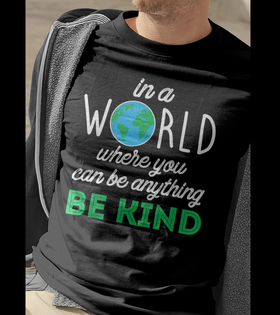 In A World Where You Can Be Anything Be Kind Earth T-Shirt