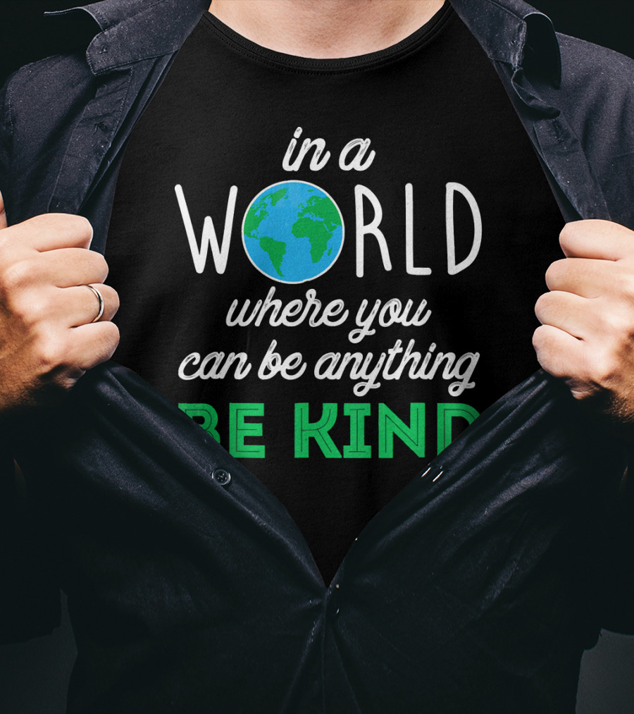 In A World Where You Can Be Anything Be Kind Earth T-Shirt