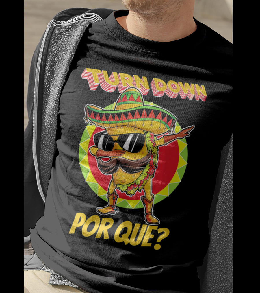 Turn Down Por Que Funny Dabbing Taco T-Shirt
