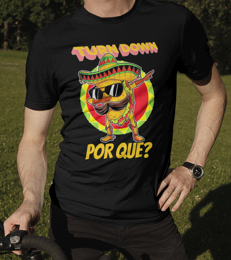 Turn Down Por Que Funny Dabbing Taco T-Shirt