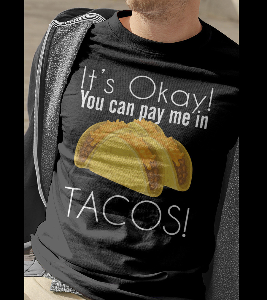 It's Okay You Can Pay Me In Tacos Cheesy Delight T-Shirt
