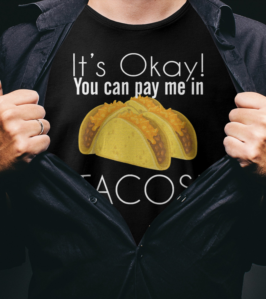 It's Okay You Can Pay Me In Tacos Cheesy Delight T-Shirt