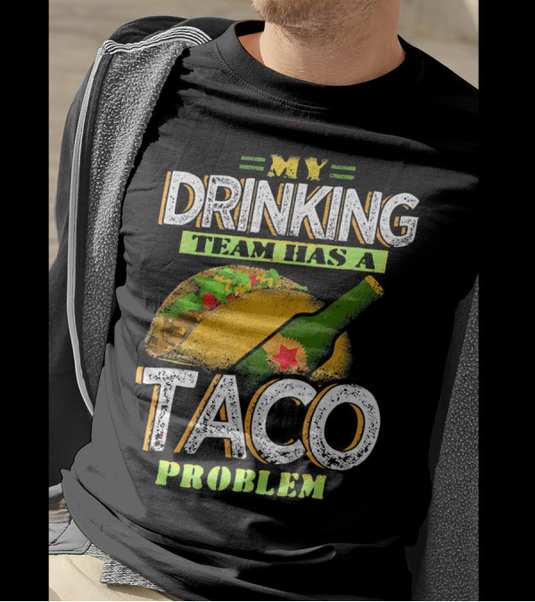 My Drinking Team Has A Taco Problem With Bottle And Taco T-Shirt