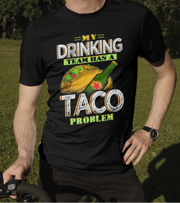 My Drinking Team Has A Taco Problem With Bottle And Taco T-Shirt
