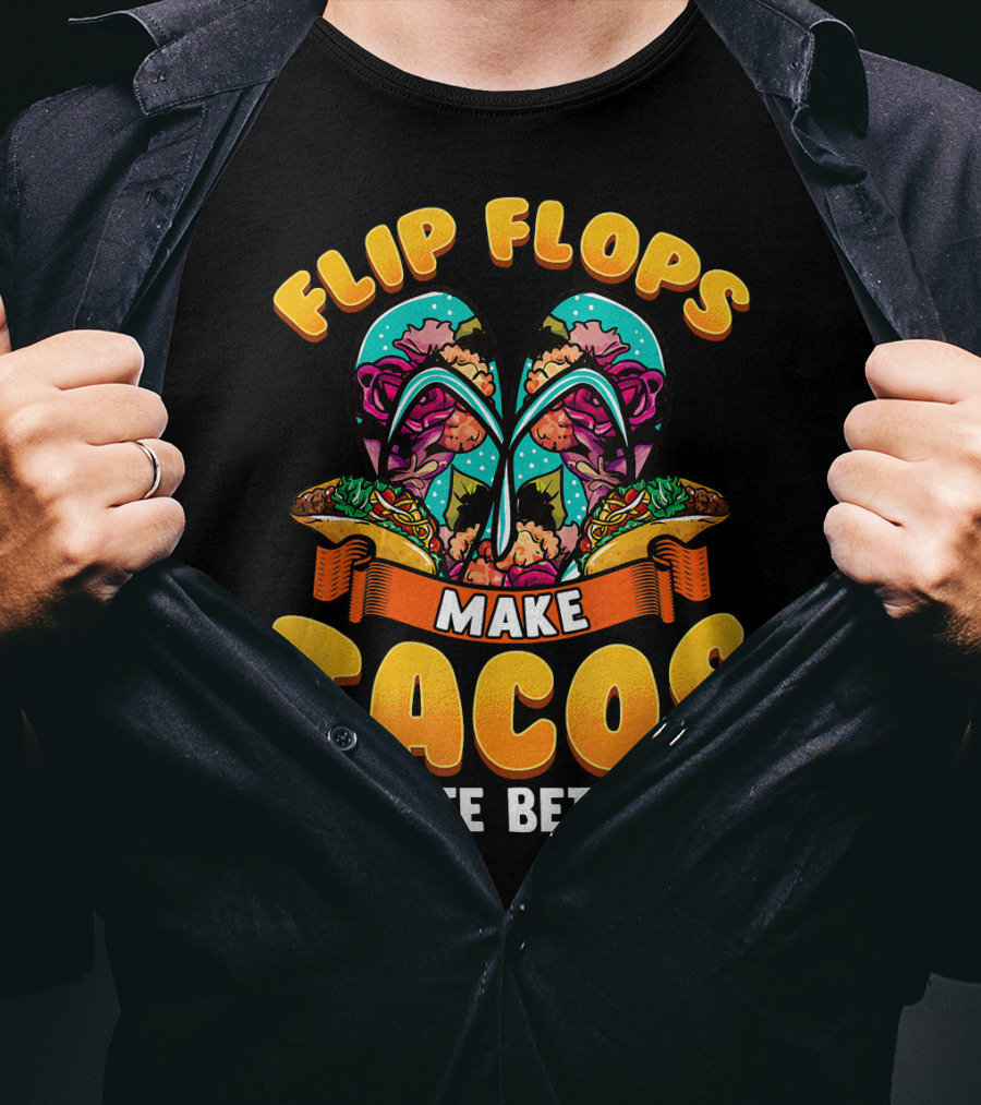 Flip Flops Make Tacos Taste Better T-Shirt