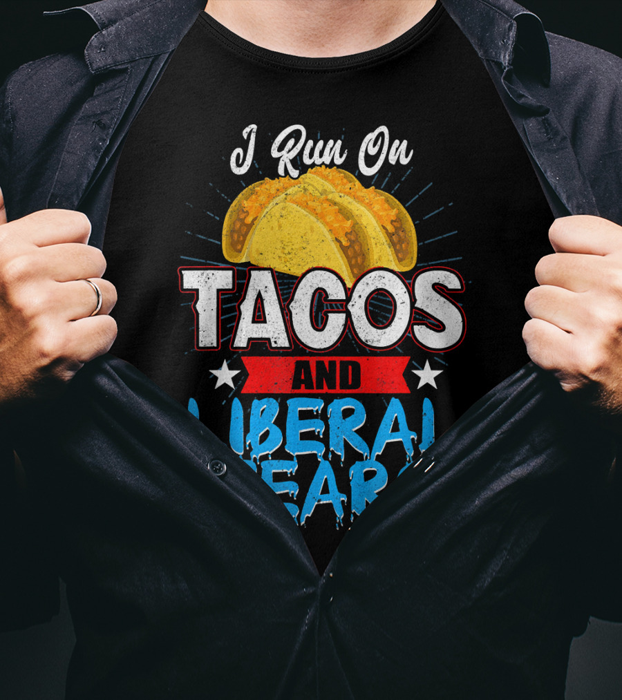 I Run On Tacos And Liberal Tears T-Shirt