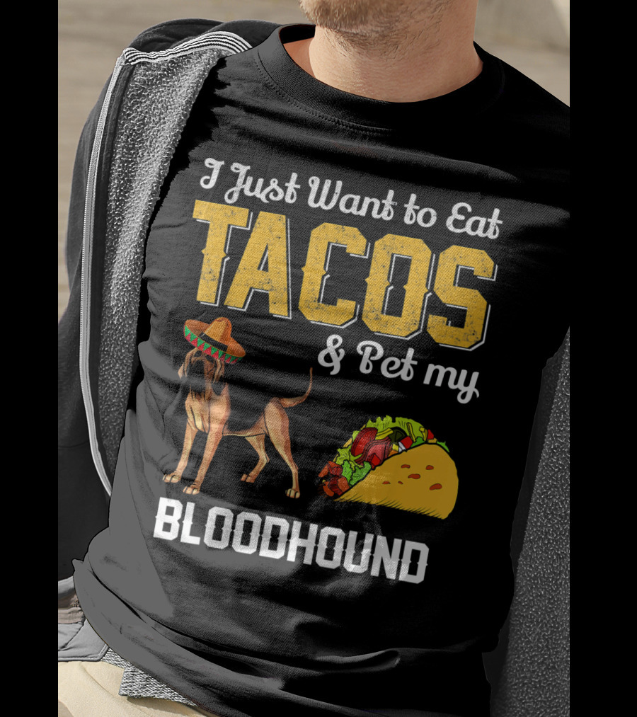 I Just Want To Eat Tacos And Pet My Bloodhound T-Shirt