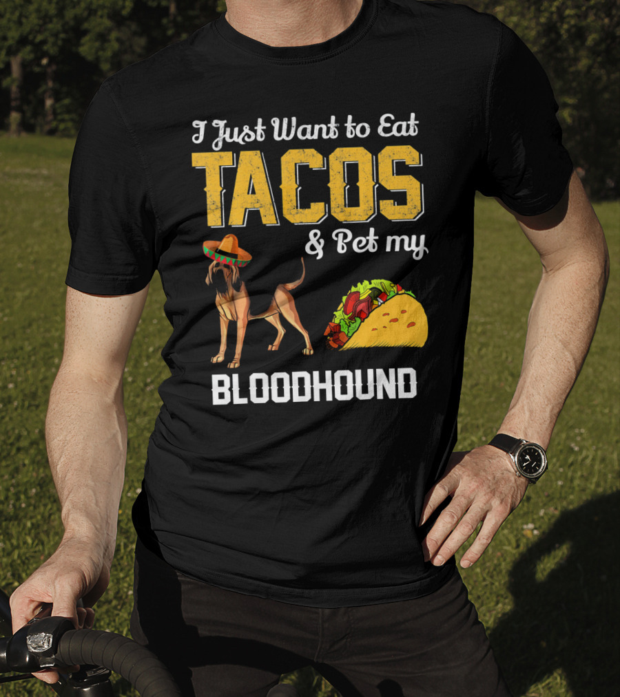 I Just Want To Eat Tacos And Pet My Bloodhound T-Shirt