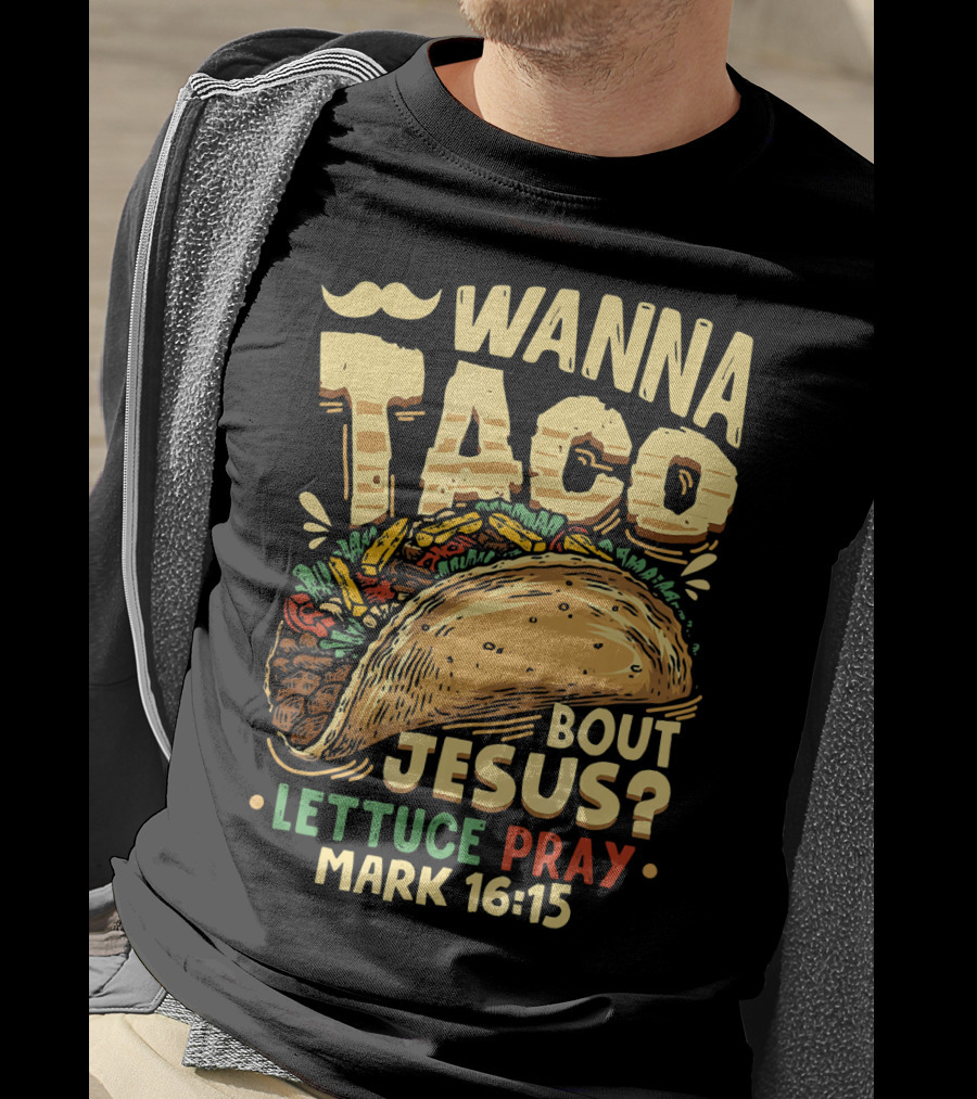 Wanna Taco Bout Jesus Lettuce Pray Mark 16:15 T-Shirt