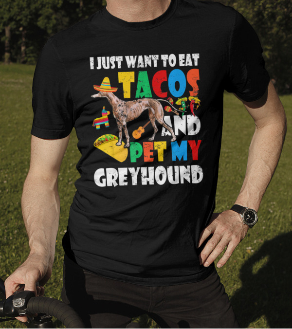 I Just Want To Eat Tacos And Pet My Greyhound Sombrero Pinata Guitar Peppers T-Shirt