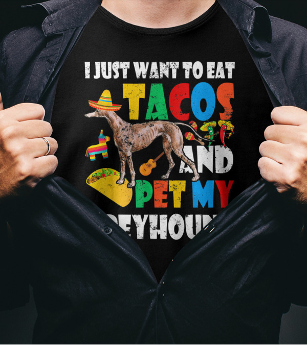 I Just Want To Eat Tacos And Pet My Greyhound Sombrero Pinata Guitar Peppers T-Shirt