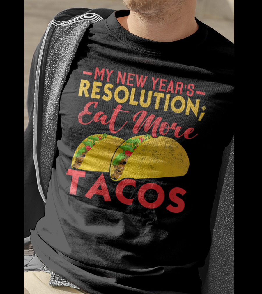 My New Year's Resolution Eat More Tacos T-Shirt