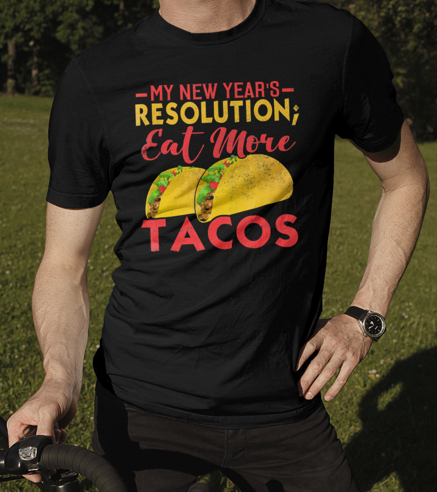 My New Year's Resolution Eat More Tacos T-Shirt