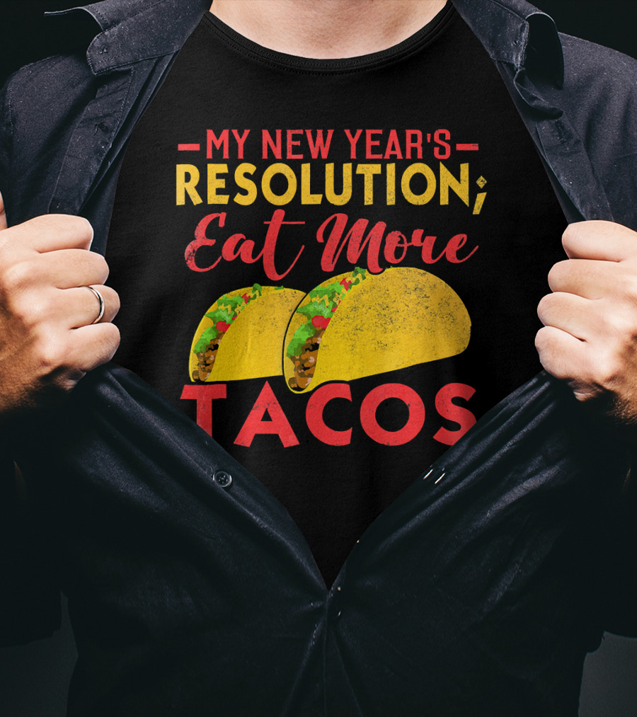My New Year's Resolution Eat More Tacos T-Shirt