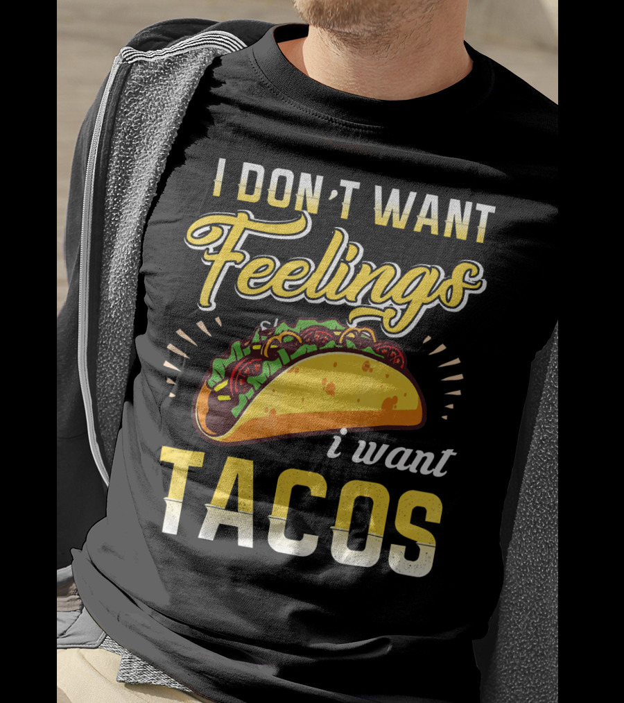 I Don't Want Feelings I Want Tacos T-Shirt