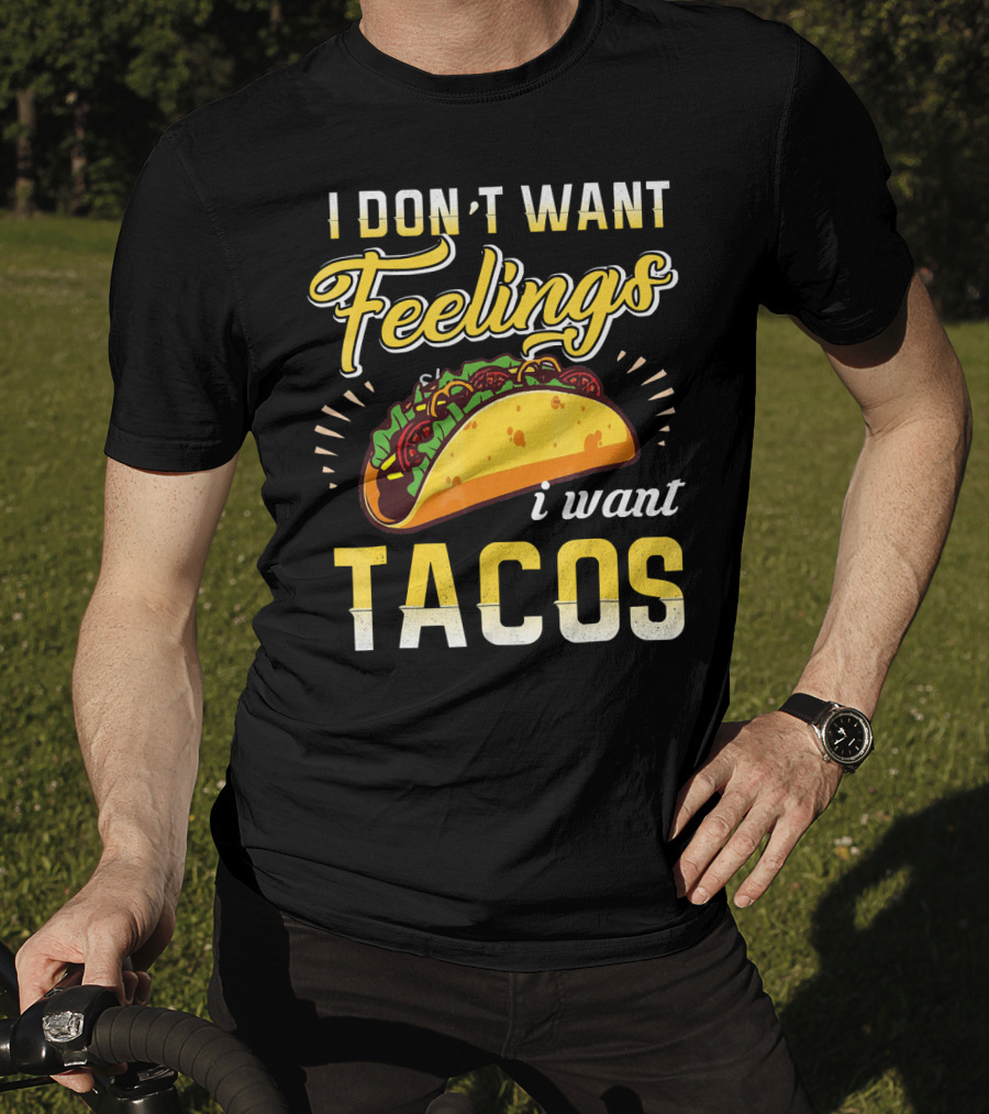 I Don't Want Feelings I Want Tacos T-Shirt