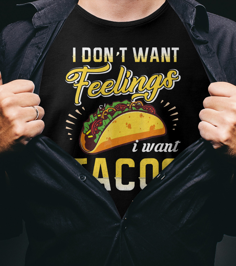 I Don't Want Feelings I Want Tacos T-Shirt