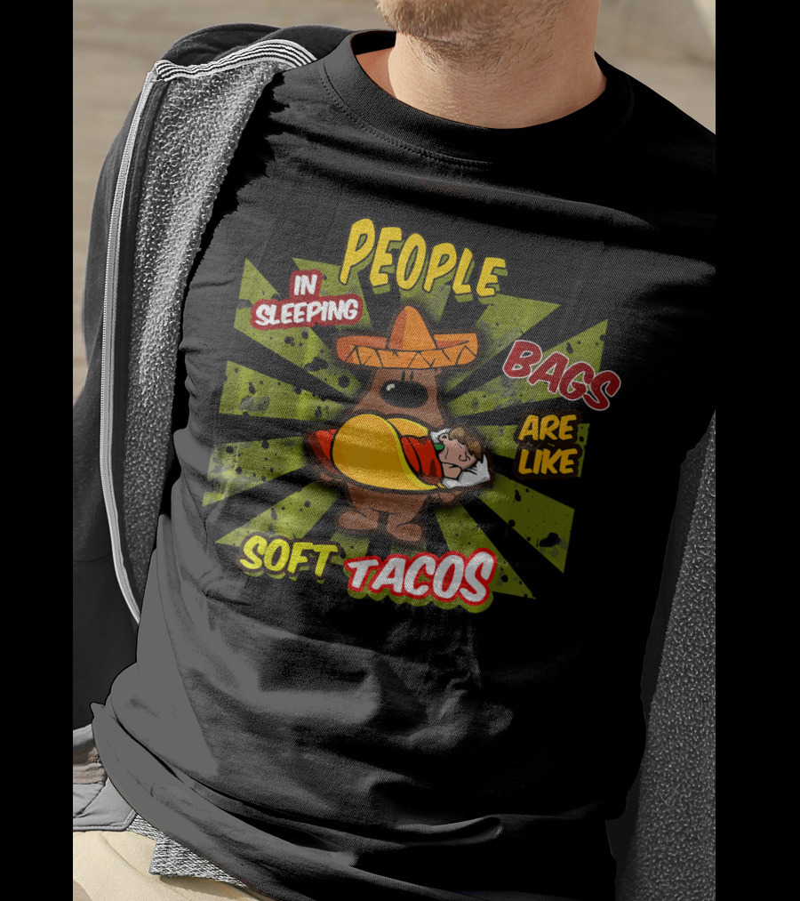 People In Sleeping Bags Are Like Soft Tacos T-Shirt