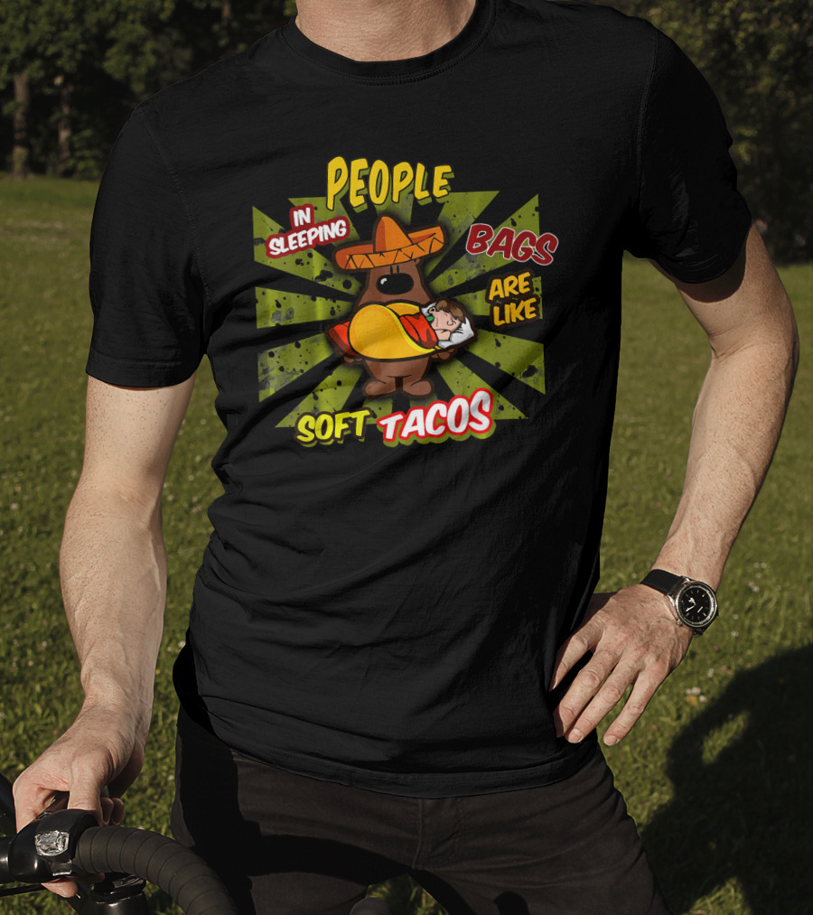 People In Sleeping Bags Are Like Soft Tacos T-Shirt
